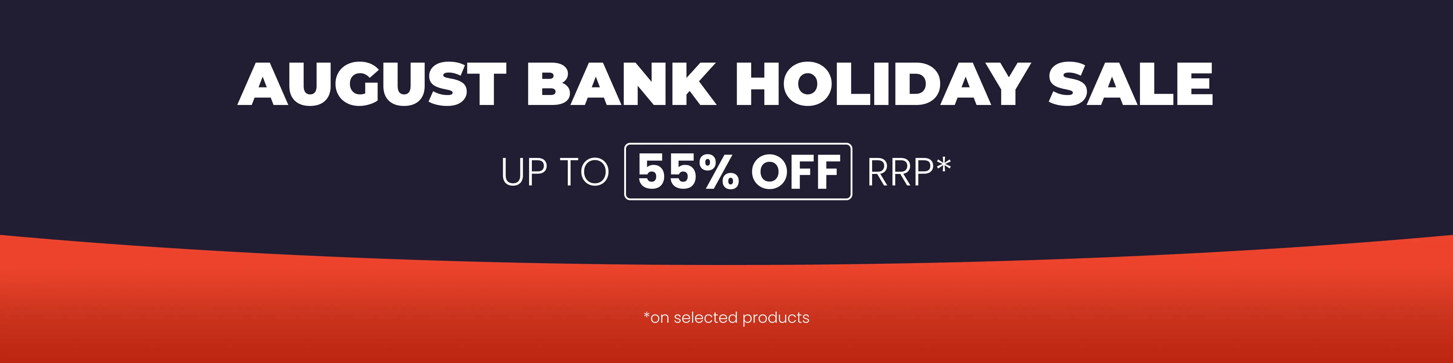 August Bank Holiday Sale - Save up to 55% off RRP on selected products all with Free Next Day Delivery options.
