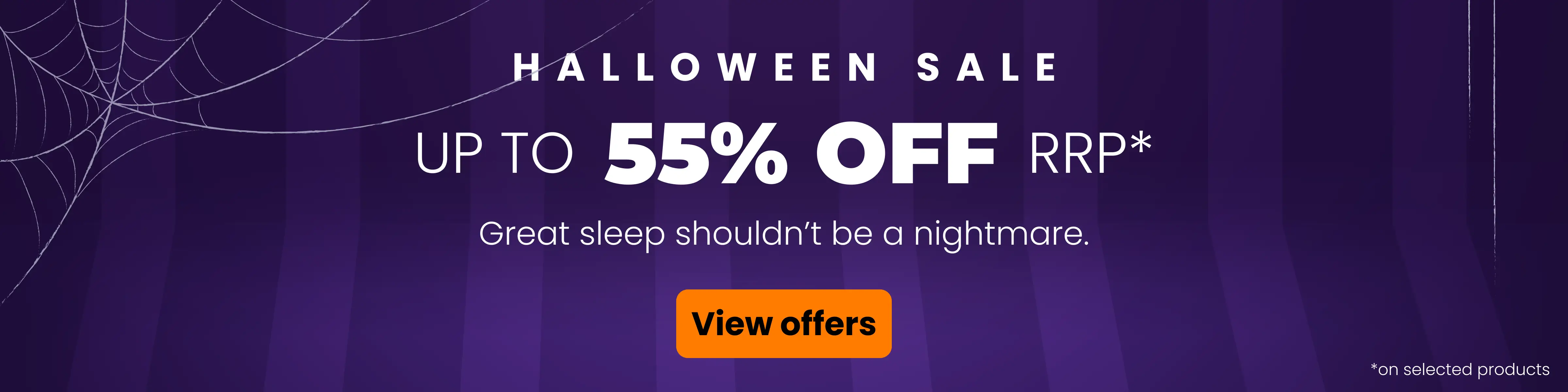 Great sleep shouldn’t be a nightmare - Save up to 55% off RRP*